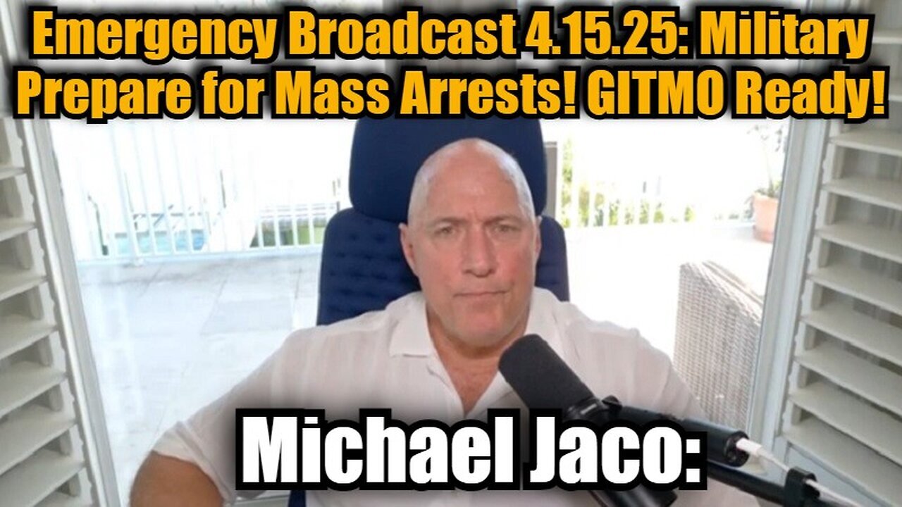 Michael Jaco: Emergency Broadcast 4.15.25: Military Prepare for Mass Arrests! GITMO Ready!