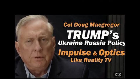 Col Doug Macgregor: Trump's Ukraine Russia Policy- Impulse & Optics, like Reality TV