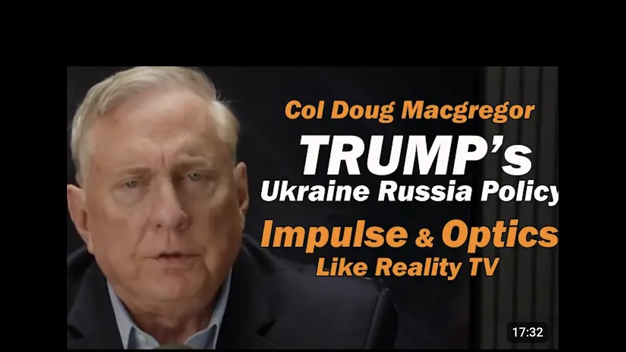 Col Doug Macgregor: Trump's Ukraine Russia Policy- Impulse & Optics, like Reality TV