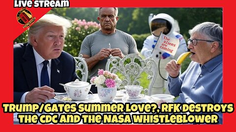 Trump/Gates Summer Love?, RFK Destroys The CDC And The NASA Whistle Blower Live Stream