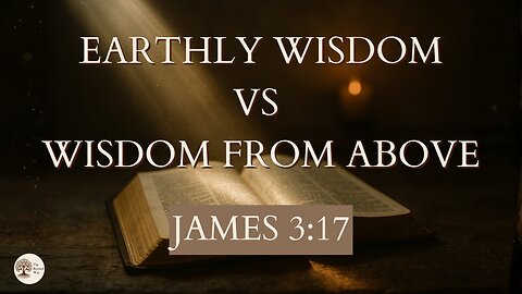 Earthly Wisdom vs Wisdom from Above | James 3:17