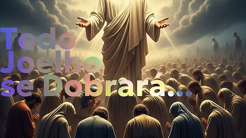 Todo Joelho se Dobrará...