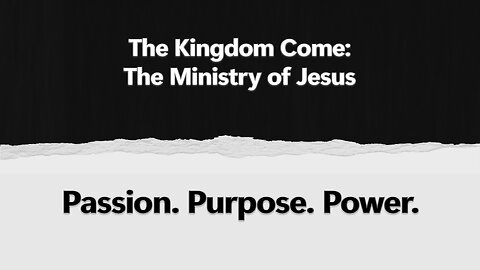 2025-06-22 - Passion. Purpose. Power. - 07 - The Kingdom Come: The Ministry of Jesus