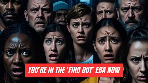 You’re in the 'Find Out' Era Now