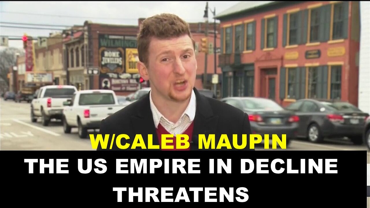 WHY THE SINKING US EMPIRE THREATENS RUSSIA, CHINA, IRAN, NORTH KOREA, AND YEMEN - W/CALEB MAUPIN