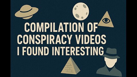Compilation Of Conspiracy Videos I Found Interesting Part 3