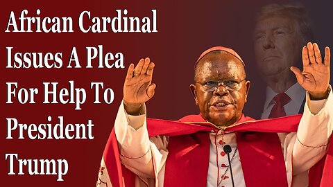 African Cardinal Issues Plea To President Trump