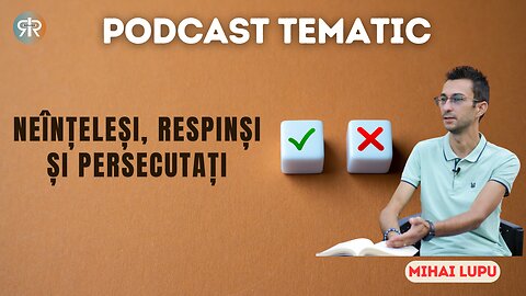 PODCAST TEMATIC #4 | NEÎNȚELEȘI, RESPINȘI ȘI PERSECUTAȚI | MIHAI LUPU