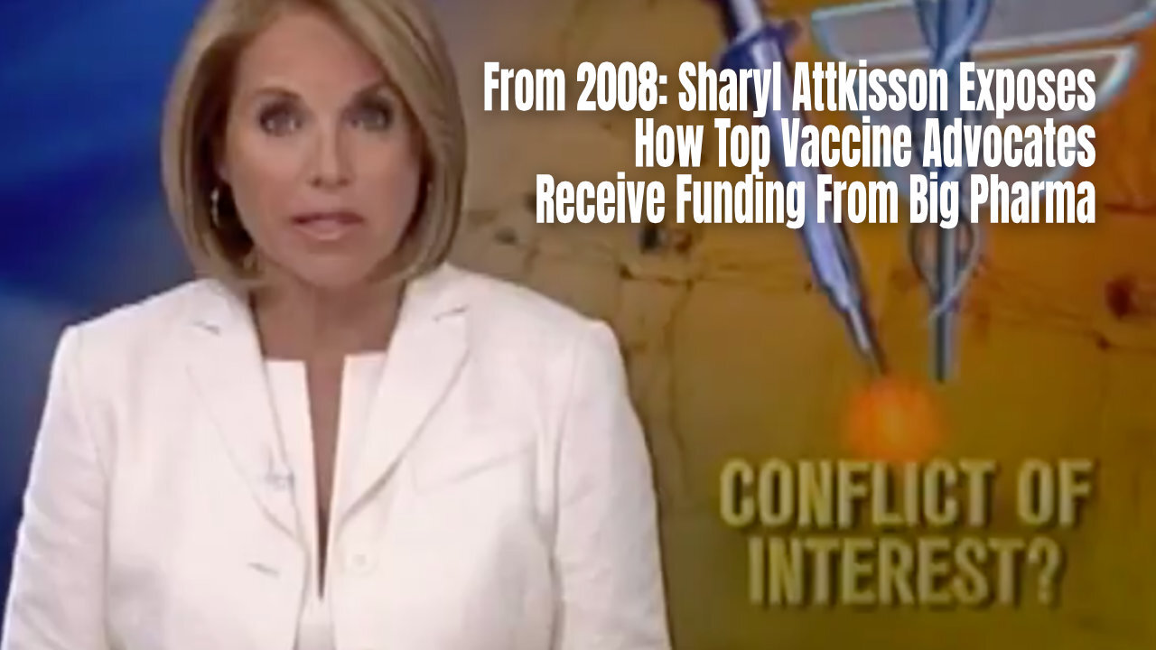 From 2008: Sharyl Attkisson Exposes How Top Vaccine Advocates Receive Funding From Big Pharma