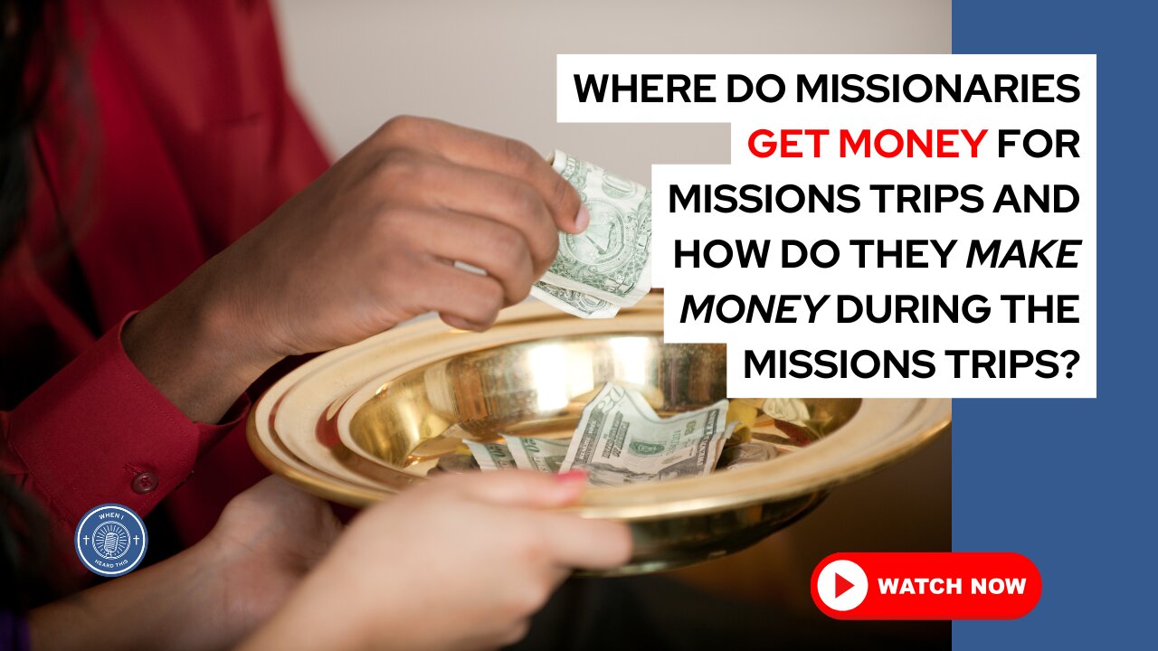 Where do missionaries get money for mission trips and how do they make money during the trip?