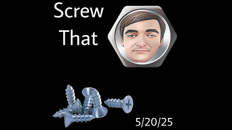 5-20-2025 You know what screw that.