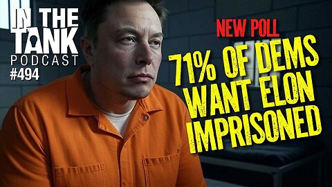 71% of Dems Want Elon Imprisoned - In The Tank #474