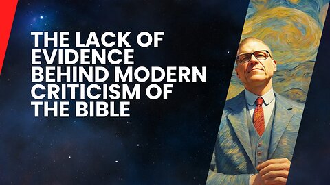 The Lack of Evidence Behind Modern Criticism of the Bible