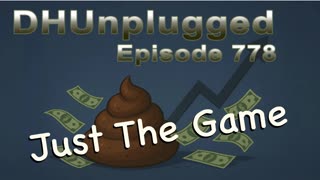 DHUnplugged #778 – Just The Game