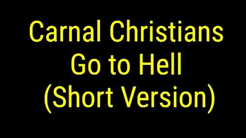 Carnal Christians Go to Hell (Short Version)