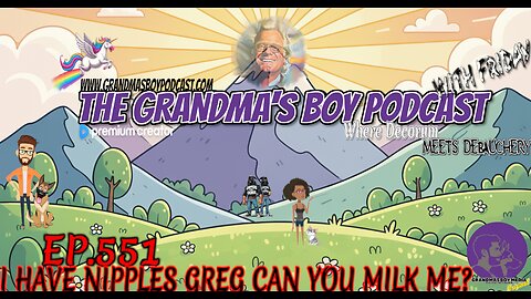 The Grandmas Boy Podcast EP.551-I HAVE NIPPLES GREG CAN YOU MILK ME?