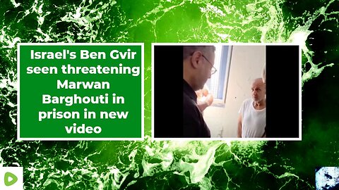 Israel's Ben Gvir seen threatening Marwan Barghouti in prison in new video 