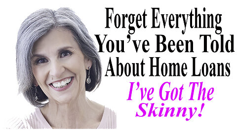 Forget Everything You've Heard About Home Loans. I've Got The Skinny!