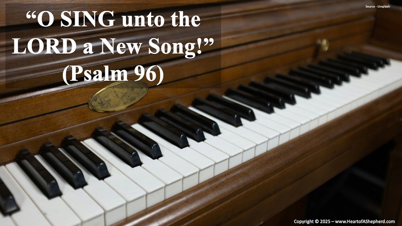“O SING unto the LORD a New Song!” (Psalm 96), a daily Bible study from www.HeartofAShepherd.com.