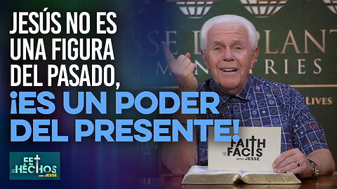 FE LOS HECHOS CON JESSE: JESÚS NO ES UNA FIGURA DEL PASADO, ¡ES UN PODER DEL PRESENTE!