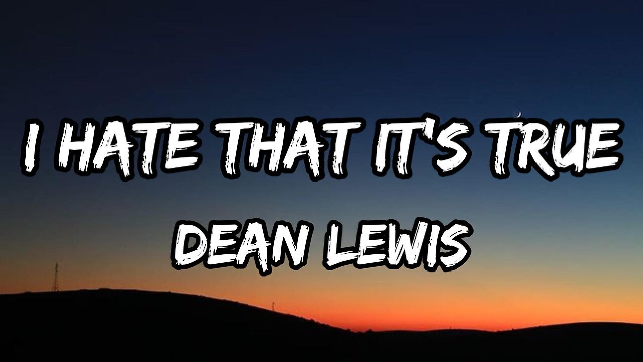 Dean Lewis - I Hate That It's True (lyrics)