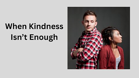When Kindness Isn't Enough