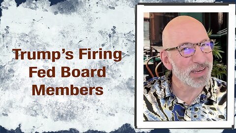 Trump’s firing Fed Board Members