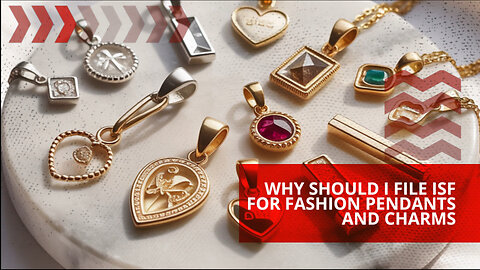 Why Should I File ISF For Fashion Pendants And Charms