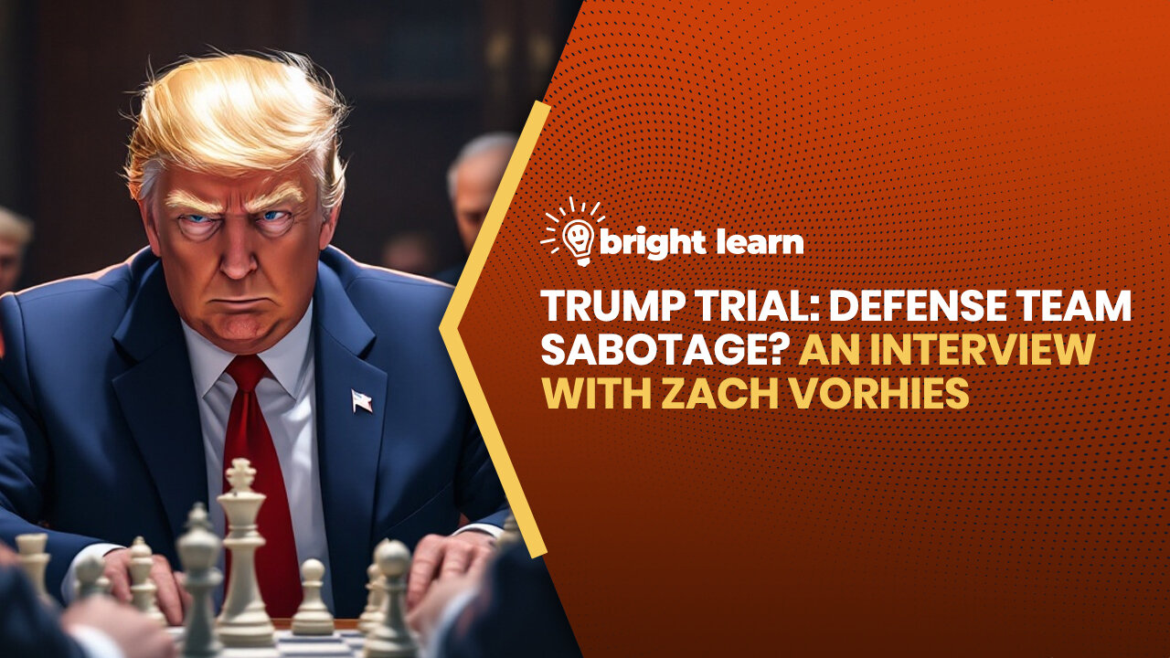 BrightLearn - Trump Trial: Defense Team Sabotage? An interview with Zach Vorhies