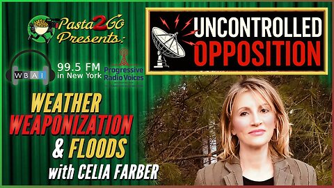 Weather Weaponization & Floods with Celia Farber - Uncontrolled Opposition LIVE for WBAI 99.5 in NYC