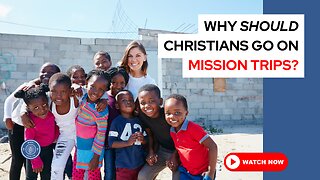 Why should Christians go on mission trips?