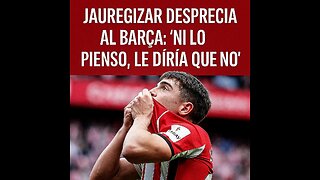 🦁 JAUREGIZAR DESPRECIA AL BARÇA: “NI LO PIENSO, LE DIRÍA QUE NO” 😱🔥