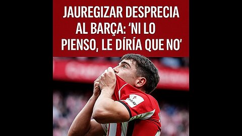 🦁 JAUREGIZAR DESPRECIA AL BARÇA: “NI LO PIENSO, LE DIRÍA QUE NO” 😱🔥