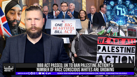 BBB Act Passed, UK To Ban Palestine Action? & Number Of Race Conscious Whites Are Growing