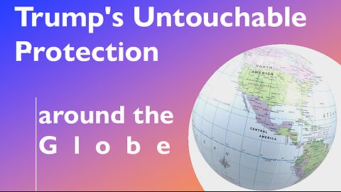 Trump's Untouchable protection around the globe