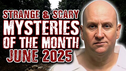 STRANGE & SCARY Mysteries Of The Month - June 2025