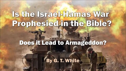 Is the Israel-Hamas War Prophesied in the Bible? Does it lead to Armageddon? Research by G. T. White