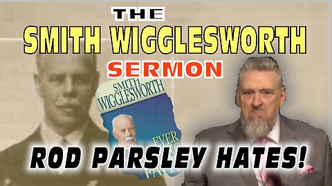 THE SMITH WIGGLESWORTH SERMON ROD PARSLEY HATES!