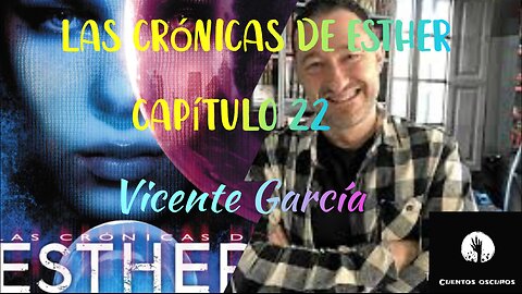 22-"Las crónicas de Esther" de Vicente García. Capítulo 22. Audiolibro. Distopía. Ciencia Ficción.