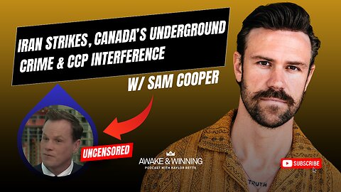 Iran Strikes, Canada’s Underground Crime & CCP Interference w/ Sam Cooper | EP444