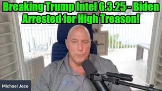 Michael Jaco: Breaking Trump Intel 6.3.25 - Biden Arrested for High Treason!