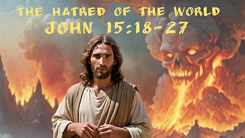 Jesus Christ, John 15:18-27, The Hatred of the World