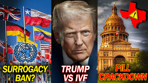UN Calls to Ban Surrogacy, Trump Abandons IVF, and Texas Cracks Down on Abortion Pills!
