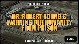 DR. ROBERT YOUNG'S WARNING FOR HUMANITY FROM PRISON!