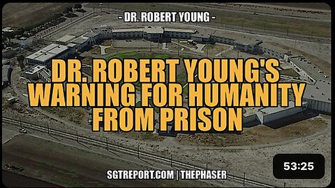 DR. ROBERT YOUNG'S WARNING FOR HUMANITY FROM PRISON!