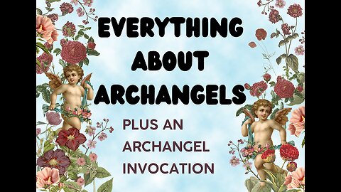 EVERYTHING ABOUT ARCHANGELS PLUS A BEAUTIFUL ARCHANGEL INVOCATION