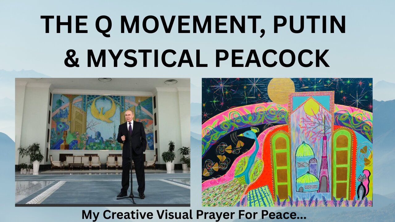 THE Q MOVEMENT, PUTIN & MYSTICAL PEACOCK