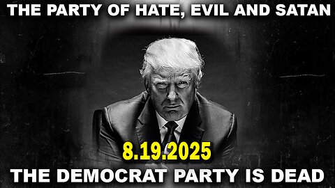 And We Know Urgent Emergency 8.19.25: "The Party Of Hate, Evil And Satan. The Dem Party Is Dead"