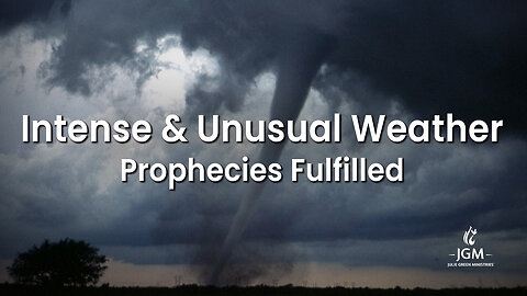 Prophecies Fulfilled—Intense & Unusual Weather 