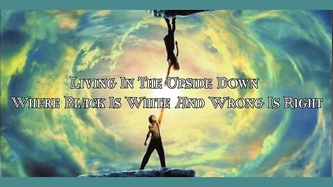 Living In The Upside Down Where Black Is White And Wrong Is Right - Documentary